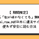 虹が咲かなくても無料でhitomi,raw,pdf以外に違法サイトを使わず安全に読む方法